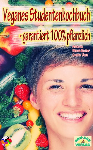Veganes Studentenkochbuch - garantiert 100% pflanzlich von Roh-Ark-Verlag